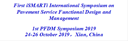 First iSMARTi International Symposium on Pavement Service Functional Design and Management 1st PFDM Symposium 201924-26 October 2019，Xian, China